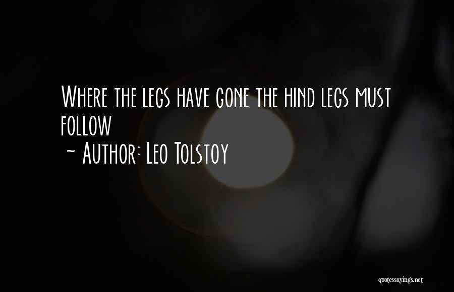 Leo Tolstoy Quotes: Where The Legs Have Gone The Hind Legs Must Follow