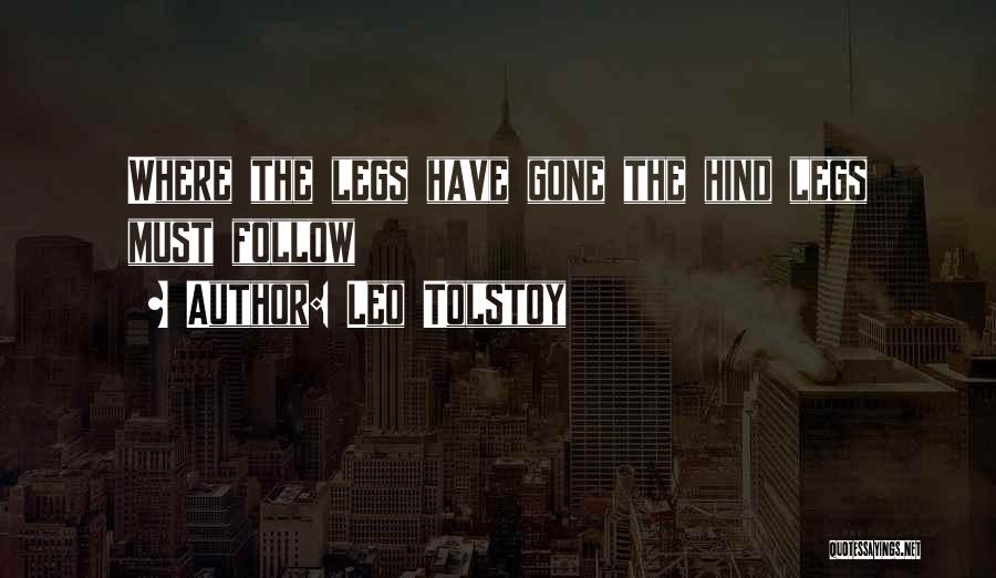 Leo Tolstoy Quotes: Where The Legs Have Gone The Hind Legs Must Follow