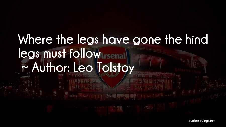 Leo Tolstoy Quotes: Where The Legs Have Gone The Hind Legs Must Follow