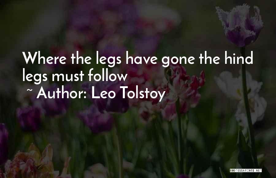Leo Tolstoy Quotes: Where The Legs Have Gone The Hind Legs Must Follow
