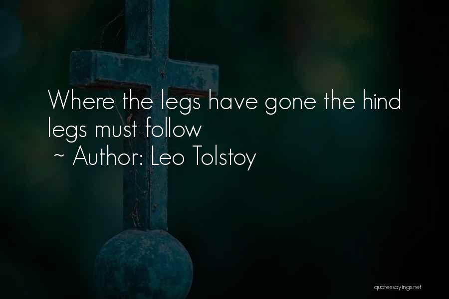 Leo Tolstoy Quotes: Where The Legs Have Gone The Hind Legs Must Follow