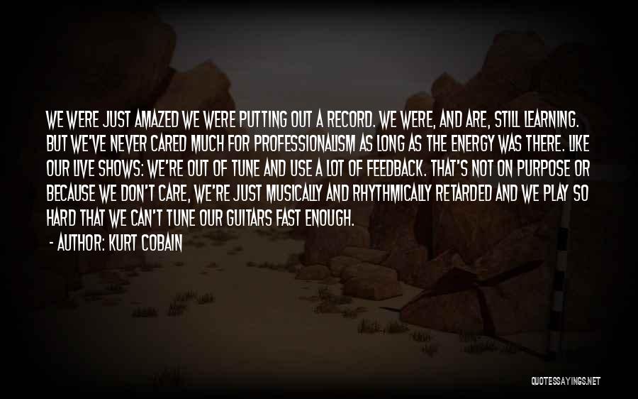 Kurt Cobain Quotes: We Were Just Amazed We Were Putting Out A Record. We Were, And Are, Still Learning. But We've Never Cared