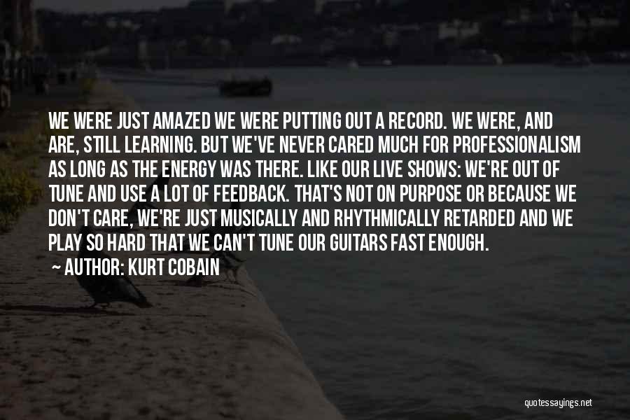 Kurt Cobain Quotes: We Were Just Amazed We Were Putting Out A Record. We Were, And Are, Still Learning. But We've Never Cared