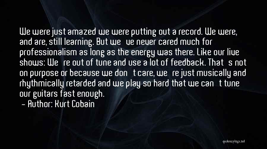 Kurt Cobain Quotes: We Were Just Amazed We Were Putting Out A Record. We Were, And Are, Still Learning. But We've Never Cared