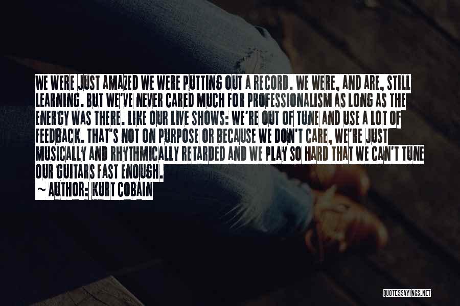 Kurt Cobain Quotes: We Were Just Amazed We Were Putting Out A Record. We Were, And Are, Still Learning. But We've Never Cared