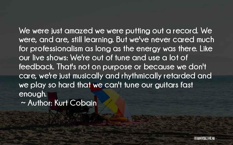 Kurt Cobain Quotes: We Were Just Amazed We Were Putting Out A Record. We Were, And Are, Still Learning. But We've Never Cared