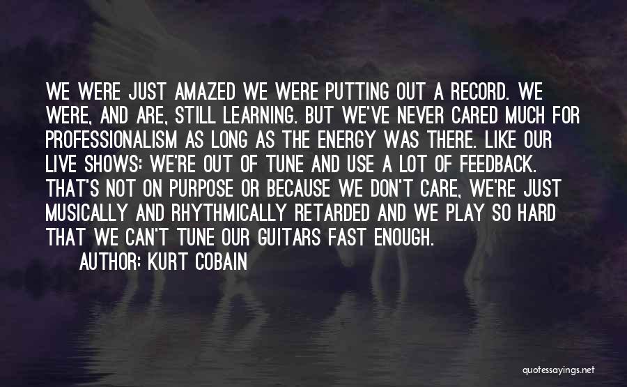 Kurt Cobain Quotes: We Were Just Amazed We Were Putting Out A Record. We Were, And Are, Still Learning. But We've Never Cared