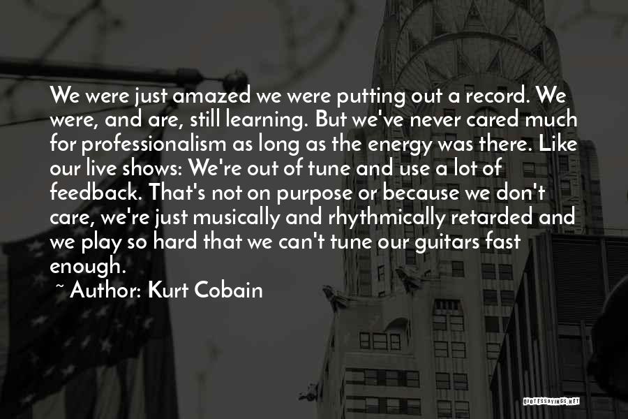 Kurt Cobain Quotes: We Were Just Amazed We Were Putting Out A Record. We Were, And Are, Still Learning. But We've Never Cared