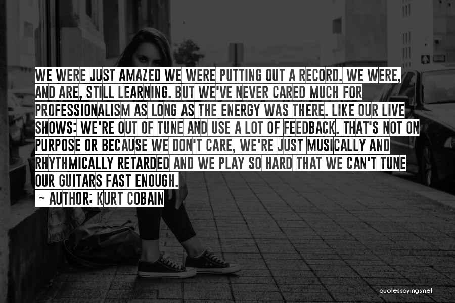 Kurt Cobain Quotes: We Were Just Amazed We Were Putting Out A Record. We Were, And Are, Still Learning. But We've Never Cared