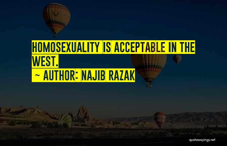 Najib Razak Quotes: Homosexuality Is Acceptable In The West.