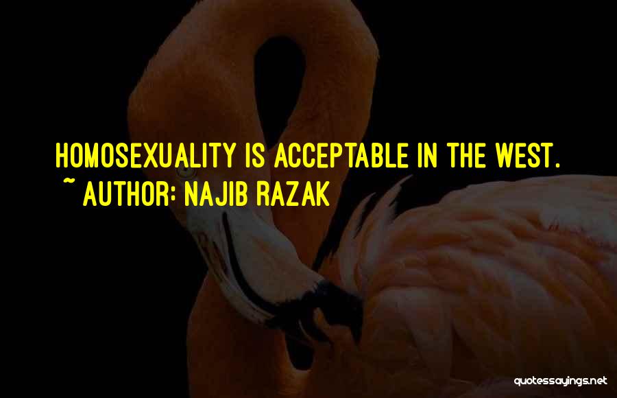 Najib Razak Quotes: Homosexuality Is Acceptable In The West.