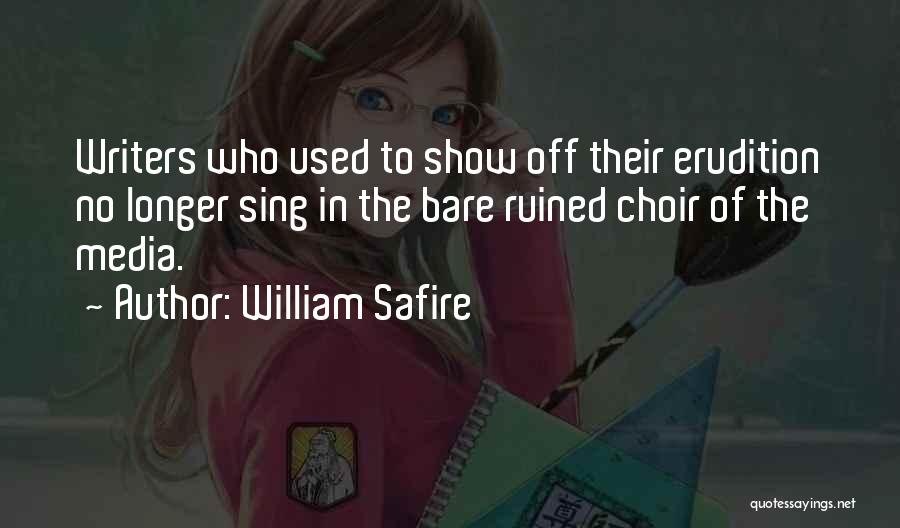 William Safire Quotes: Writers Who Used To Show Off Their Erudition No Longer Sing In The Bare Ruined Choir Of The Media.