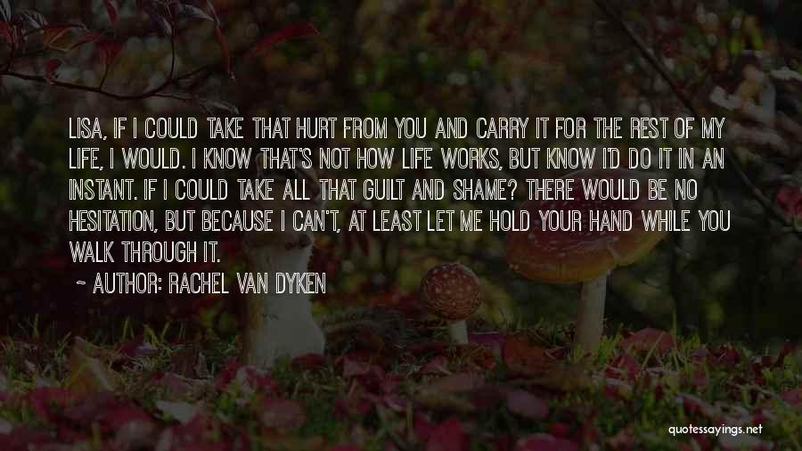 Rachel Van Dyken Quotes: Lisa, If I Could Take That Hurt From You And Carry It For The Rest Of My Life, I Would.