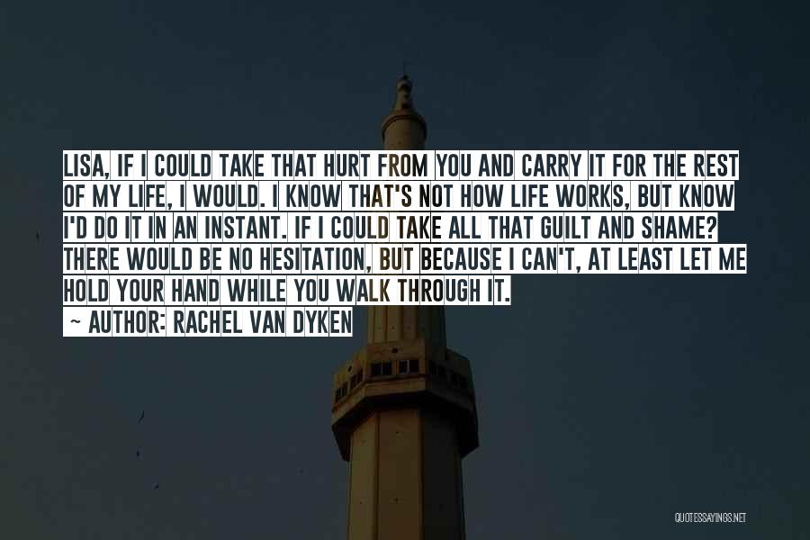 Rachel Van Dyken Quotes: Lisa, If I Could Take That Hurt From You And Carry It For The Rest Of My Life, I Would.