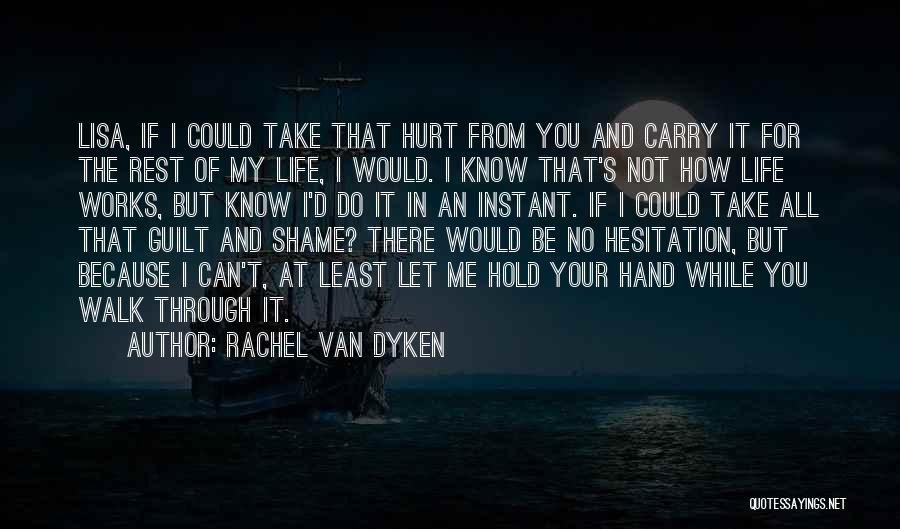 Rachel Van Dyken Quotes: Lisa, If I Could Take That Hurt From You And Carry It For The Rest Of My Life, I Would.