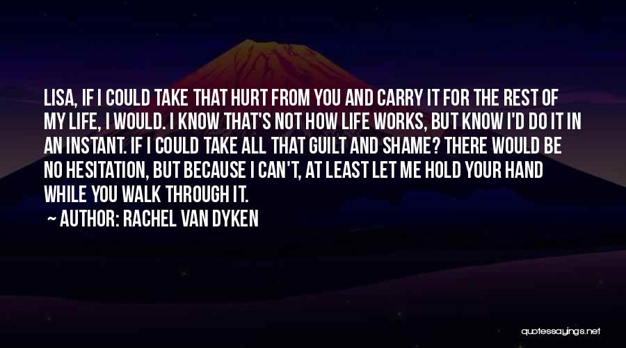 Rachel Van Dyken Quotes: Lisa, If I Could Take That Hurt From You And Carry It For The Rest Of My Life, I Would.