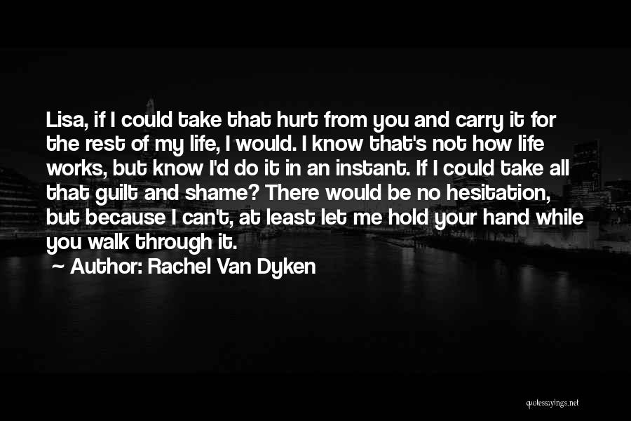 Rachel Van Dyken Quotes: Lisa, If I Could Take That Hurt From You And Carry It For The Rest Of My Life, I Would.