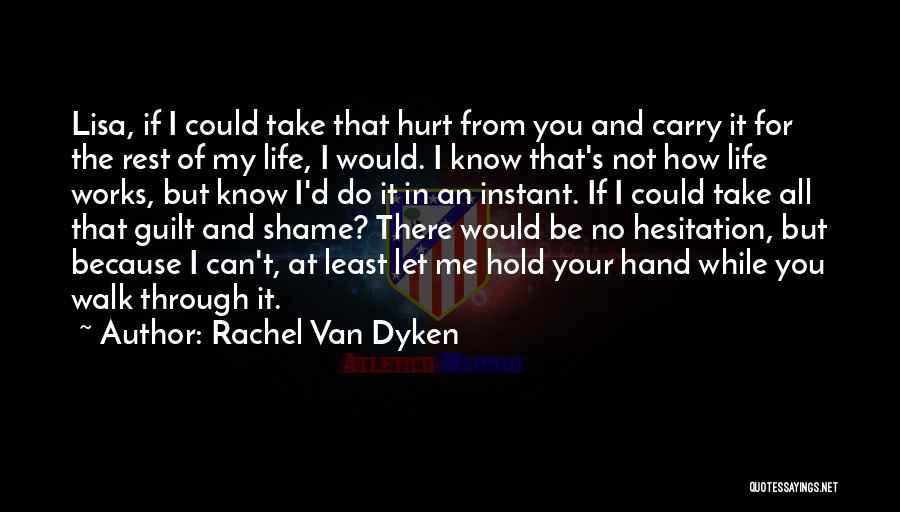 Rachel Van Dyken Quotes: Lisa, If I Could Take That Hurt From You And Carry It For The Rest Of My Life, I Would.