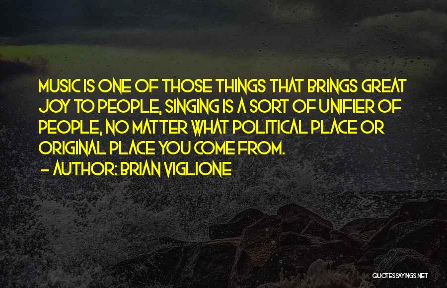 Brian Viglione Quotes: Music Is One Of Those Things That Brings Great Joy To People, Singing Is A Sort Of Unifier Of People,