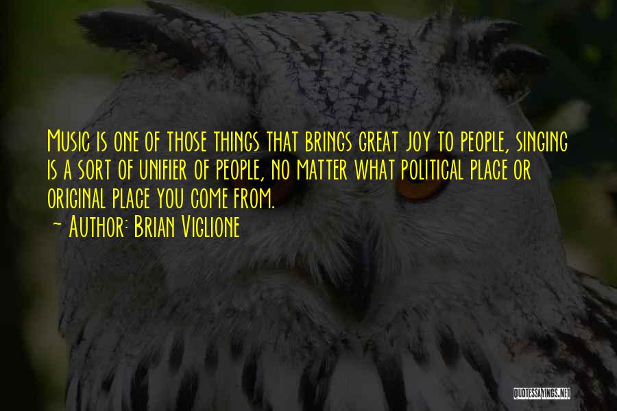 Brian Viglione Quotes: Music Is One Of Those Things That Brings Great Joy To People, Singing Is A Sort Of Unifier Of People,