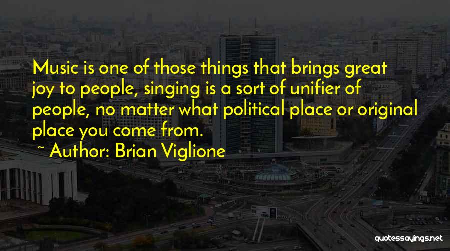 Brian Viglione Quotes: Music Is One Of Those Things That Brings Great Joy To People, Singing Is A Sort Of Unifier Of People,