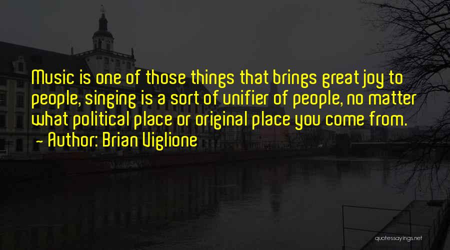 Brian Viglione Quotes: Music Is One Of Those Things That Brings Great Joy To People, Singing Is A Sort Of Unifier Of People,