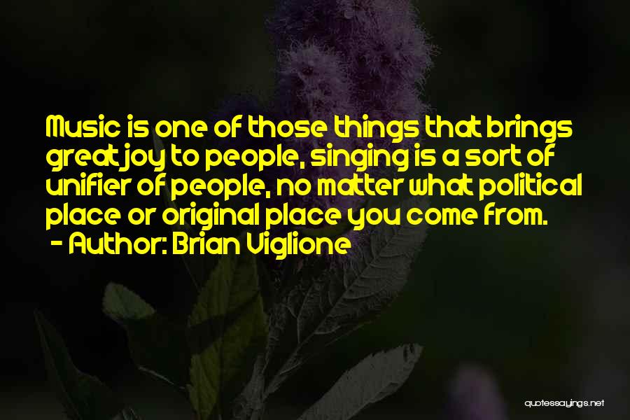 Brian Viglione Quotes: Music Is One Of Those Things That Brings Great Joy To People, Singing Is A Sort Of Unifier Of People,