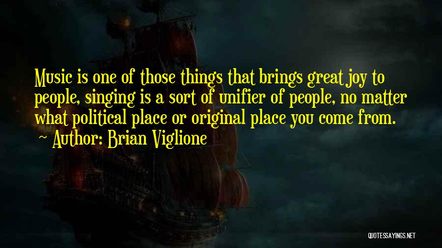 Brian Viglione Quotes: Music Is One Of Those Things That Brings Great Joy To People, Singing Is A Sort Of Unifier Of People,