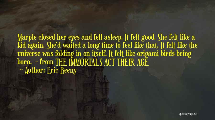 Eric Beeny Quotes: Marple Closed Her Eyes And Fell Asleep. It Felt Good. She Felt Like A Kid Again. She'd Waited A Long