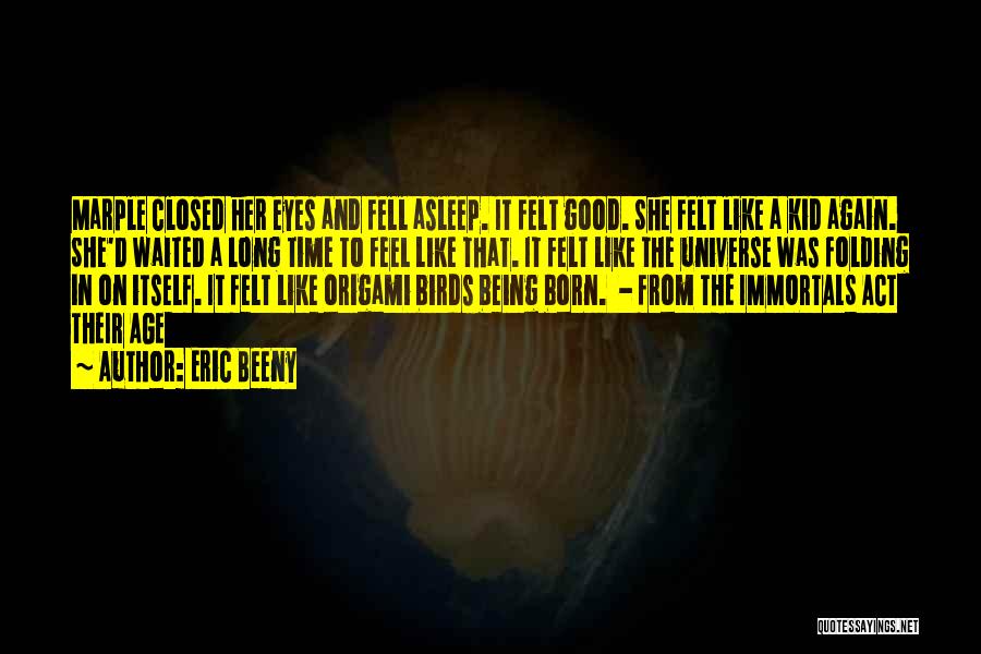 Eric Beeny Quotes: Marple Closed Her Eyes And Fell Asleep. It Felt Good. She Felt Like A Kid Again. She'd Waited A Long