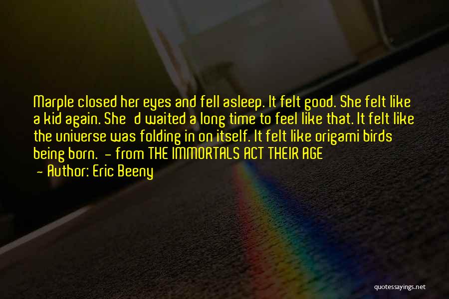 Eric Beeny Quotes: Marple Closed Her Eyes And Fell Asleep. It Felt Good. She Felt Like A Kid Again. She'd Waited A Long