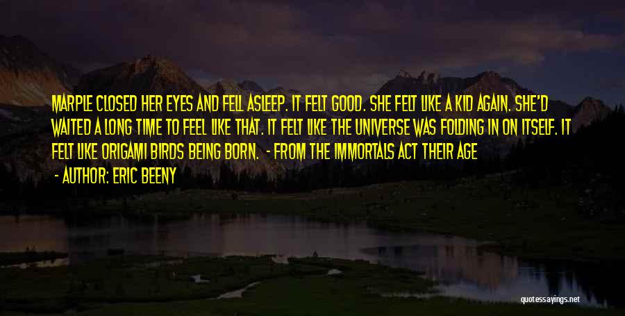 Eric Beeny Quotes: Marple Closed Her Eyes And Fell Asleep. It Felt Good. She Felt Like A Kid Again. She'd Waited A Long