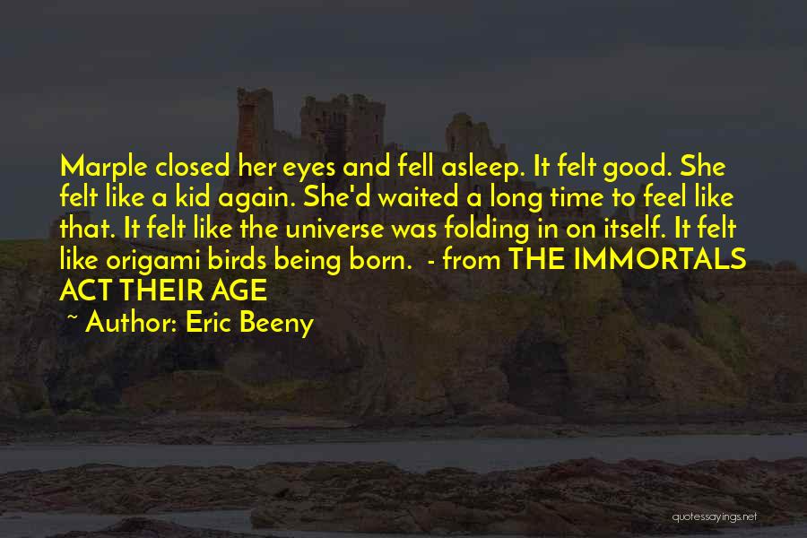 Eric Beeny Quotes: Marple Closed Her Eyes And Fell Asleep. It Felt Good. She Felt Like A Kid Again. She'd Waited A Long