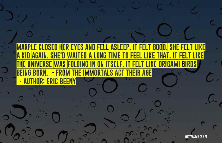 Eric Beeny Quotes: Marple Closed Her Eyes And Fell Asleep. It Felt Good. She Felt Like A Kid Again. She'd Waited A Long