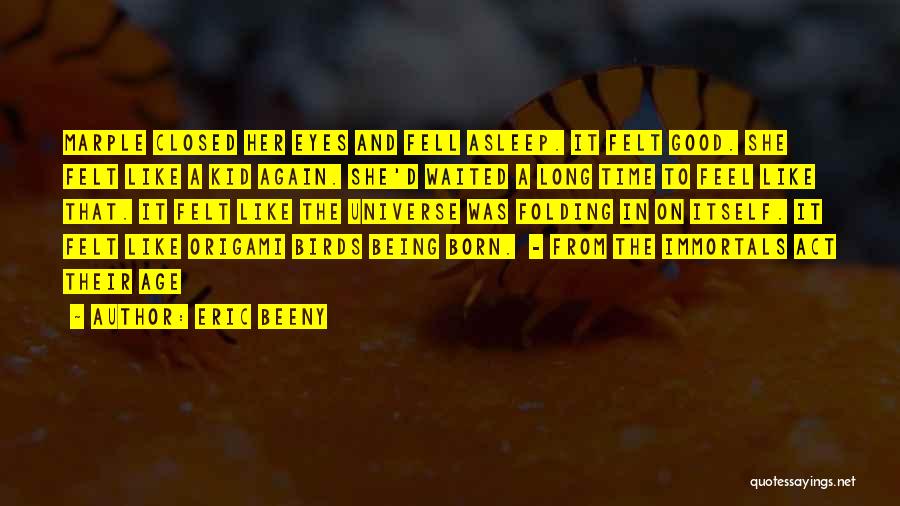 Eric Beeny Quotes: Marple Closed Her Eyes And Fell Asleep. It Felt Good. She Felt Like A Kid Again. She'd Waited A Long