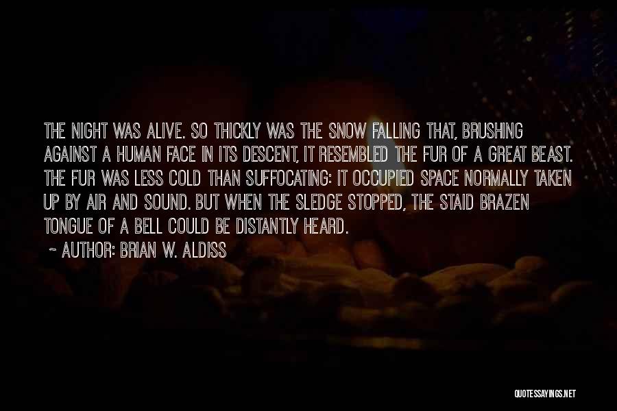 Brian W. Aldiss Quotes: The Night Was Alive. So Thickly Was The Snow Falling That, Brushing Against A Human Face In Its Descent, It