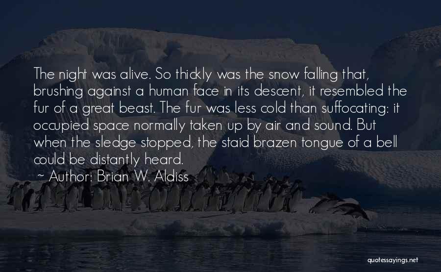 Brian W. Aldiss Quotes: The Night Was Alive. So Thickly Was The Snow Falling That, Brushing Against A Human Face In Its Descent, It