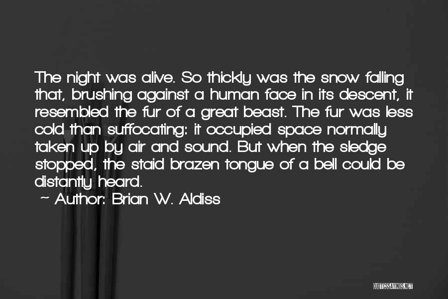 Brian W. Aldiss Quotes: The Night Was Alive. So Thickly Was The Snow Falling That, Brushing Against A Human Face In Its Descent, It