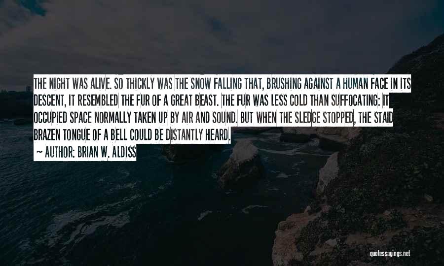 Brian W. Aldiss Quotes: The Night Was Alive. So Thickly Was The Snow Falling That, Brushing Against A Human Face In Its Descent, It