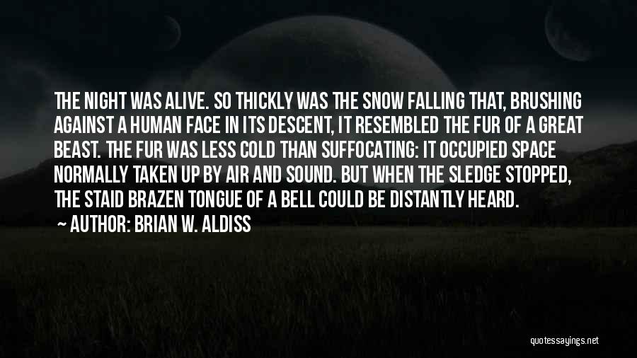 Brian W. Aldiss Quotes: The Night Was Alive. So Thickly Was The Snow Falling That, Brushing Against A Human Face In Its Descent, It