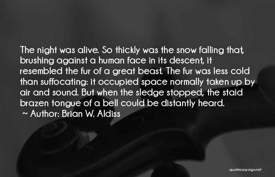 Brian W. Aldiss Quotes: The Night Was Alive. So Thickly Was The Snow Falling That, Brushing Against A Human Face In Its Descent, It