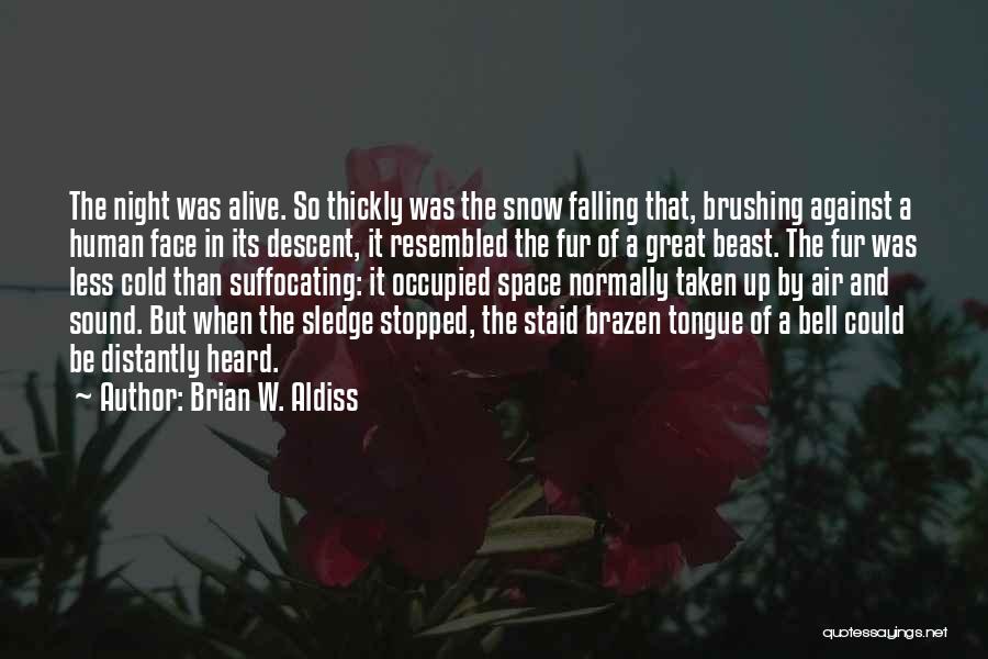 Brian W. Aldiss Quotes: The Night Was Alive. So Thickly Was The Snow Falling That, Brushing Against A Human Face In Its Descent, It