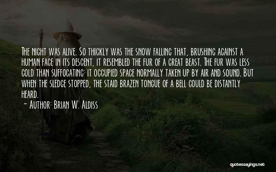 Brian W. Aldiss Quotes: The Night Was Alive. So Thickly Was The Snow Falling That, Brushing Against A Human Face In Its Descent, It