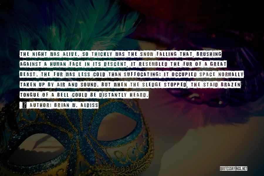 Brian W. Aldiss Quotes: The Night Was Alive. So Thickly Was The Snow Falling That, Brushing Against A Human Face In Its Descent, It