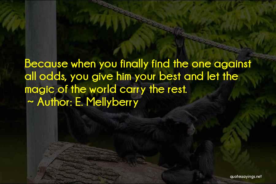 E. Mellyberry Quotes: Because When You Finally Find The One Against All Odds, You Give Him Your Best And Let The Magic Of