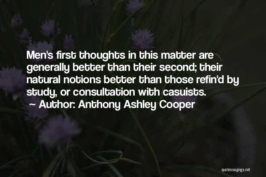 Anthony Ashley Cooper Quotes: Men's First Thoughts In This Matter Are Generally Better Than Their Second; Their Natural Notions Better Than Those Refin'd By