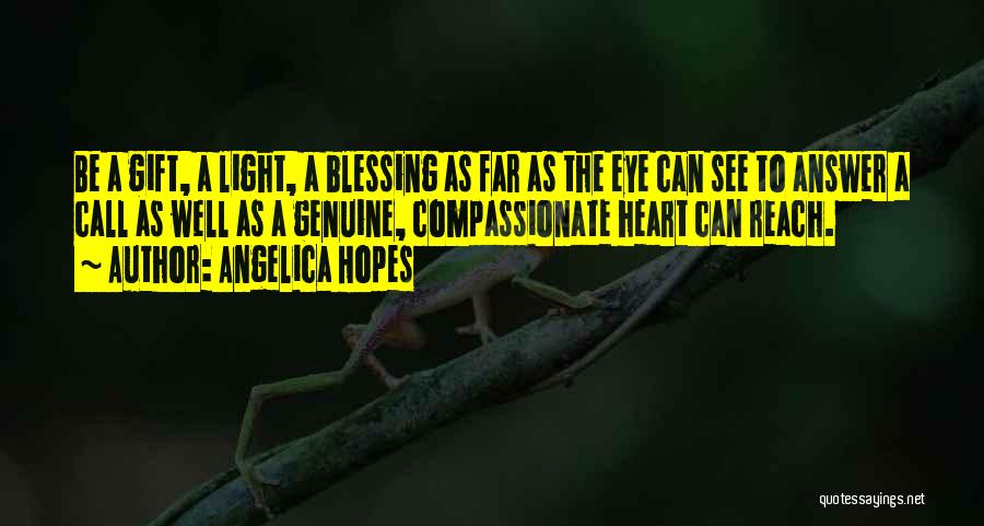 Angelica Hopes Quotes: Be A Gift, A Light, A Blessing As Far As The Eye Can See To Answer A Call As Well