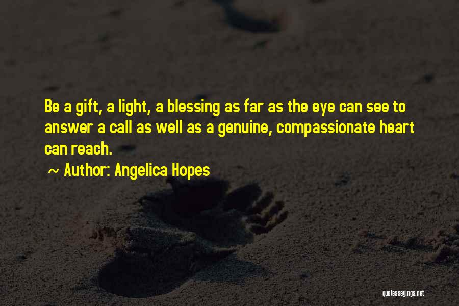 Angelica Hopes Quotes: Be A Gift, A Light, A Blessing As Far As The Eye Can See To Answer A Call As Well