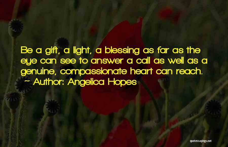 Angelica Hopes Quotes: Be A Gift, A Light, A Blessing As Far As The Eye Can See To Answer A Call As Well