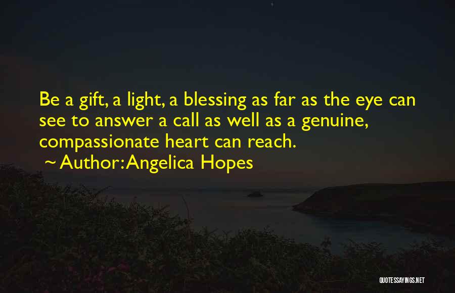 Angelica Hopes Quotes: Be A Gift, A Light, A Blessing As Far As The Eye Can See To Answer A Call As Well